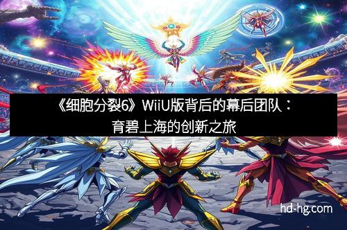 《细胞分裂6》WiiU版背后的幕后团队：育碧上海的创新之旅